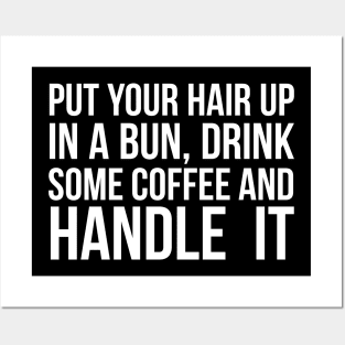 Put Your Hair Up In A Bun, Drink Some Coffee And Handle It Sarcastic saying Posters and Art